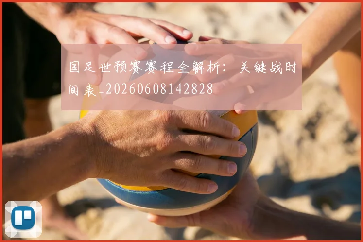 国足世预赛赛程全解析：关键战时间表_20260608142828