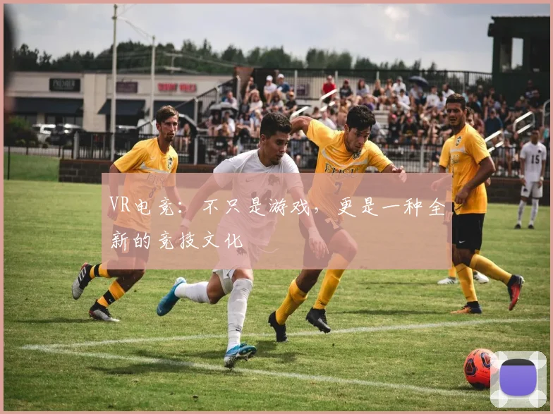 VR电竞：不只是游戏，更是一种全新的竞技文化