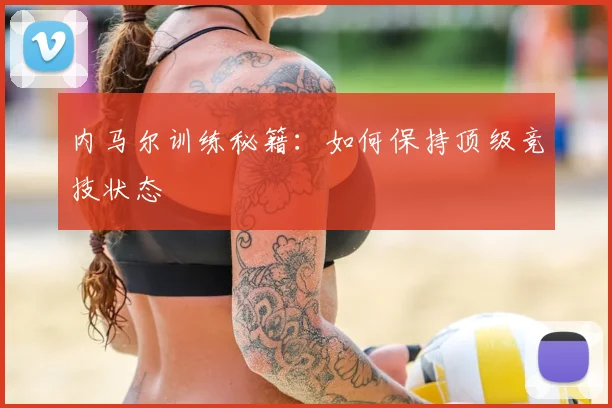 内马尔训练秘籍:如何保持顶级竞技状态