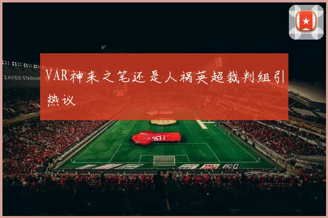 VAR神来之笔还是人祸英超裁判组引热议