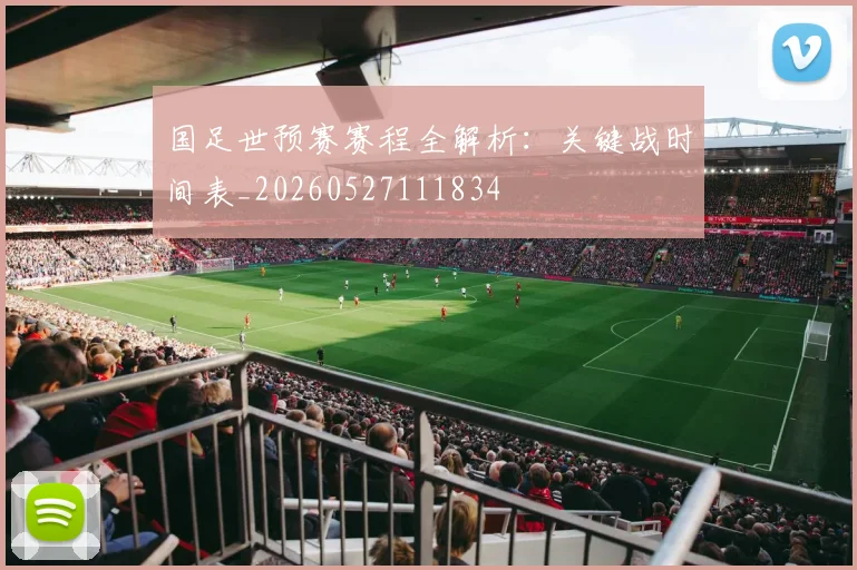 国足世预赛赛程全解析：关键战时间表_20260527111834